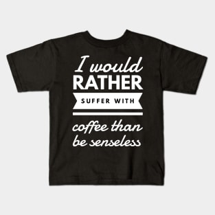 I would rather suffer with coffee than be senseless Kids T-Shirt